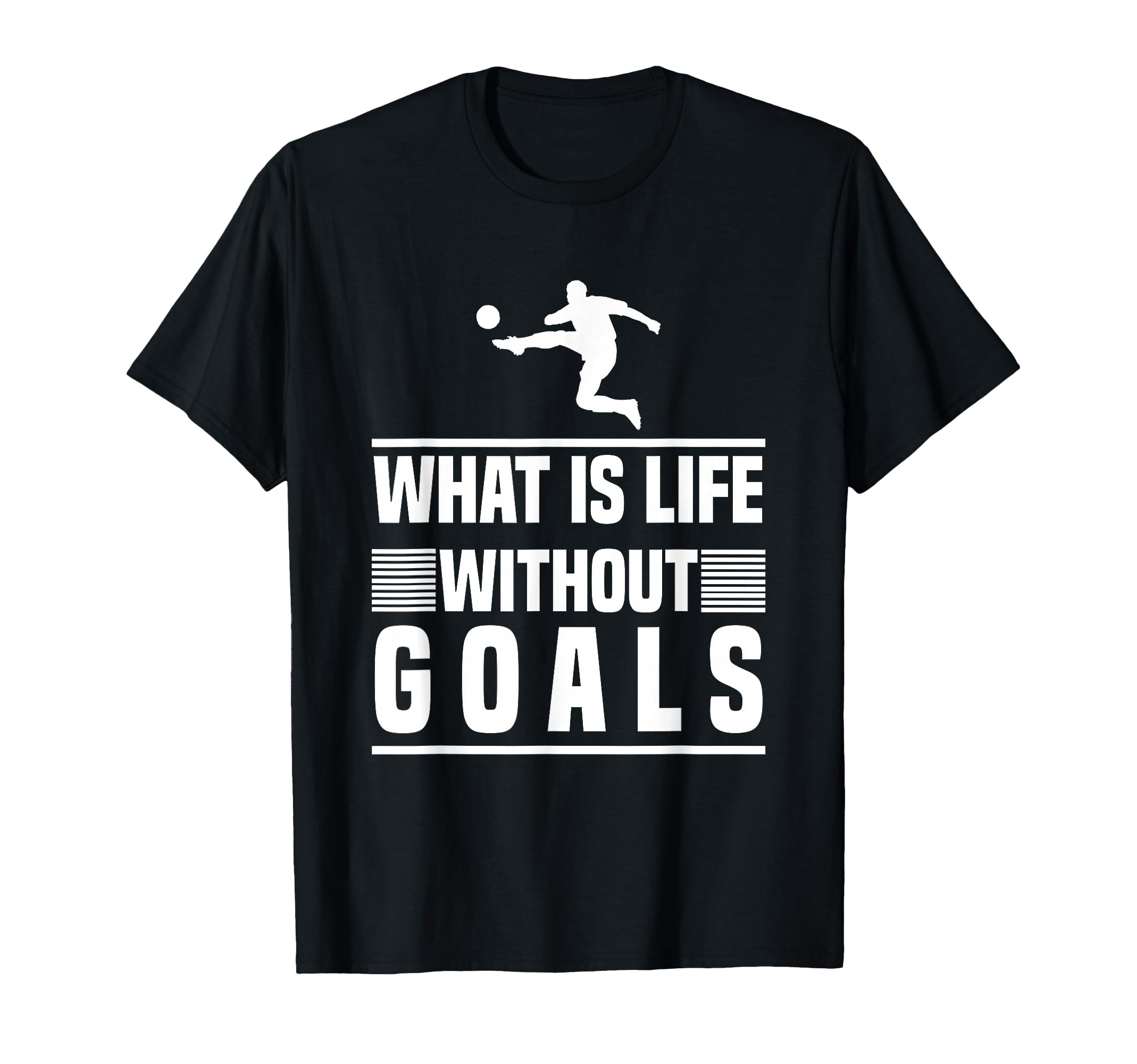 Football Gifts What Is Life Without Goals T-Shirt - Novelty Apparel Unisex - T-Shirt, Sweatshirt, Hoodie