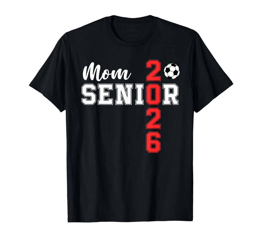 Senior Soccer Mom 2026 Team Class 2026 T-Shirt - Graphic Print Unisex - T-Shirt, Sweatshirt, Hoodie