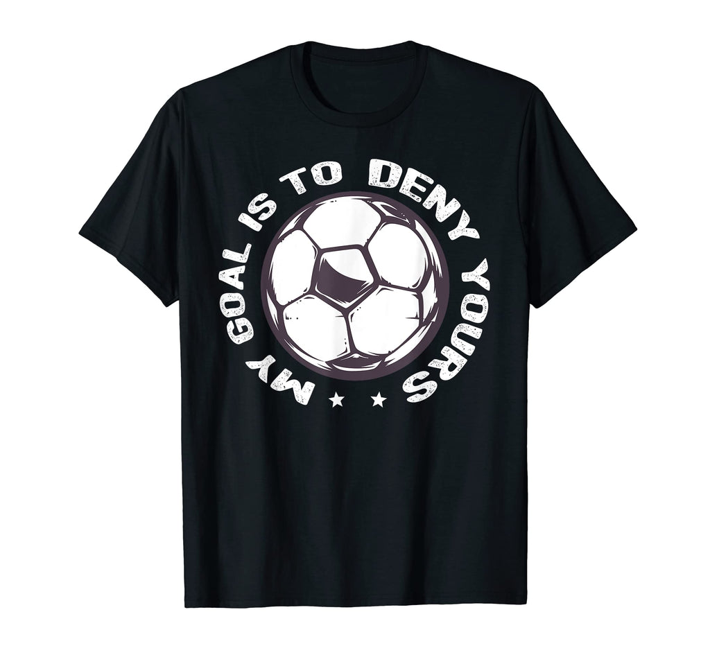 Funny Soccer Goalie My Goal Is To Deny T-Shirt - Trendy Graphic for Adults - T-Shirt, Sweatshirt, Hoodie