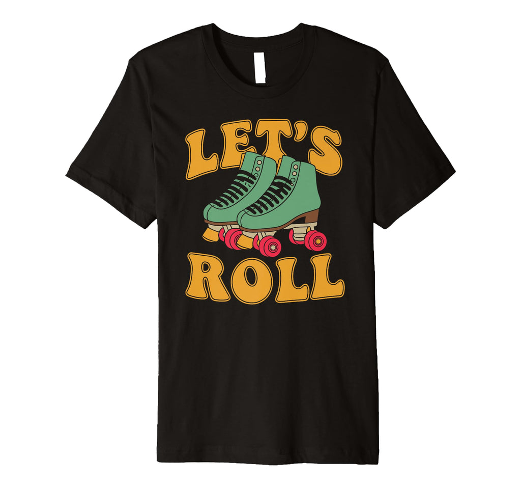 Let S Roll Roller Skating Skater T-Shirt - Fun Novelty Design Men Women - T-Shirt, Sweatshirt, Hoodie
