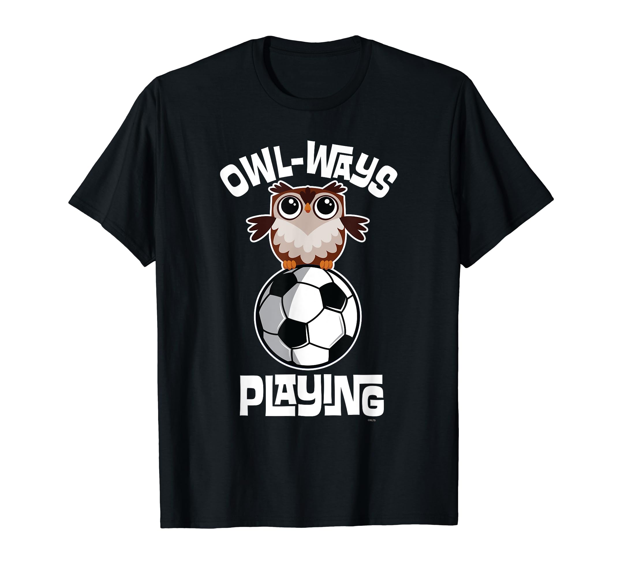Owl Ways Playing Soccer Funny Owl Soccer T-Shirt - Streetwear Style Unisex - T-Shirt, Sweatshirt, Hoodie