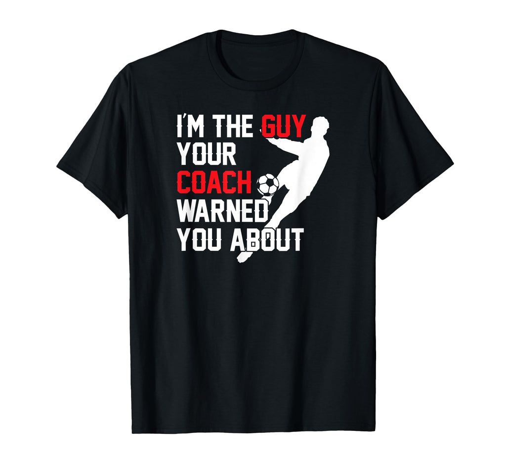 Im Guy Your Coach Warned You About T-Shirt - Novelty Apparel for Adults - T-Shirt, Sweatshirt, Hoodie