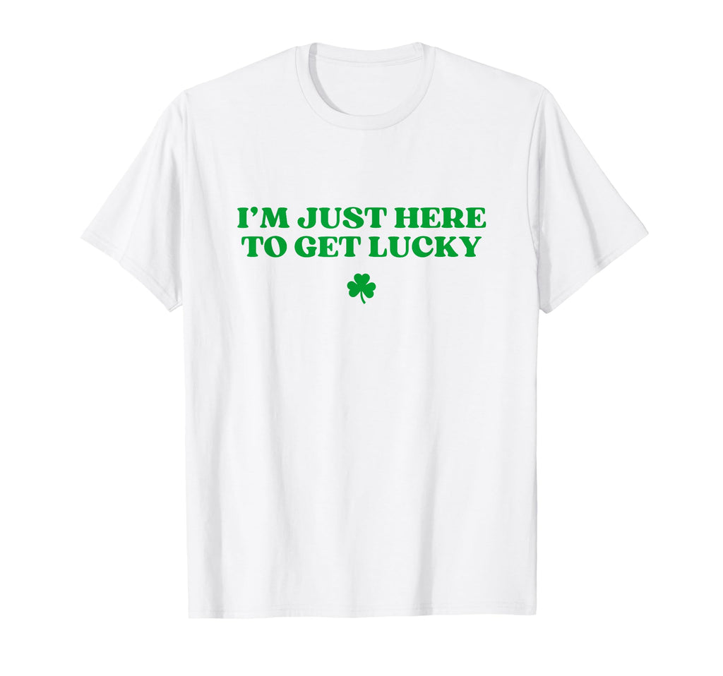 Im Just Here To Get Lucky Shamrock Funny T-Shirt - Custom Art Print Unisex - T-Shirt, Sweatshirt, Hoodie