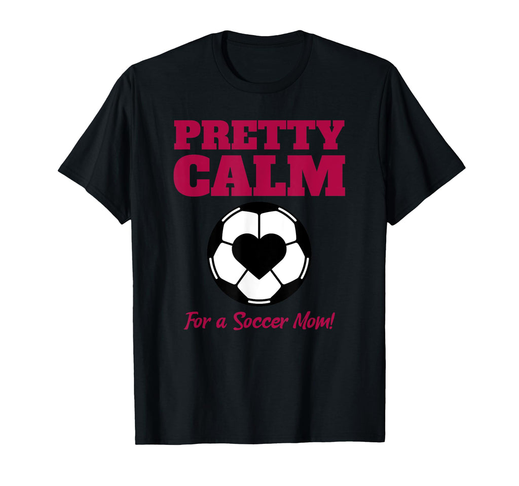 Pretty Calm Soccer Mom T-Shirt - Unique Graphic for Adults - T-Shirt, Sweatshirt, Hoodie