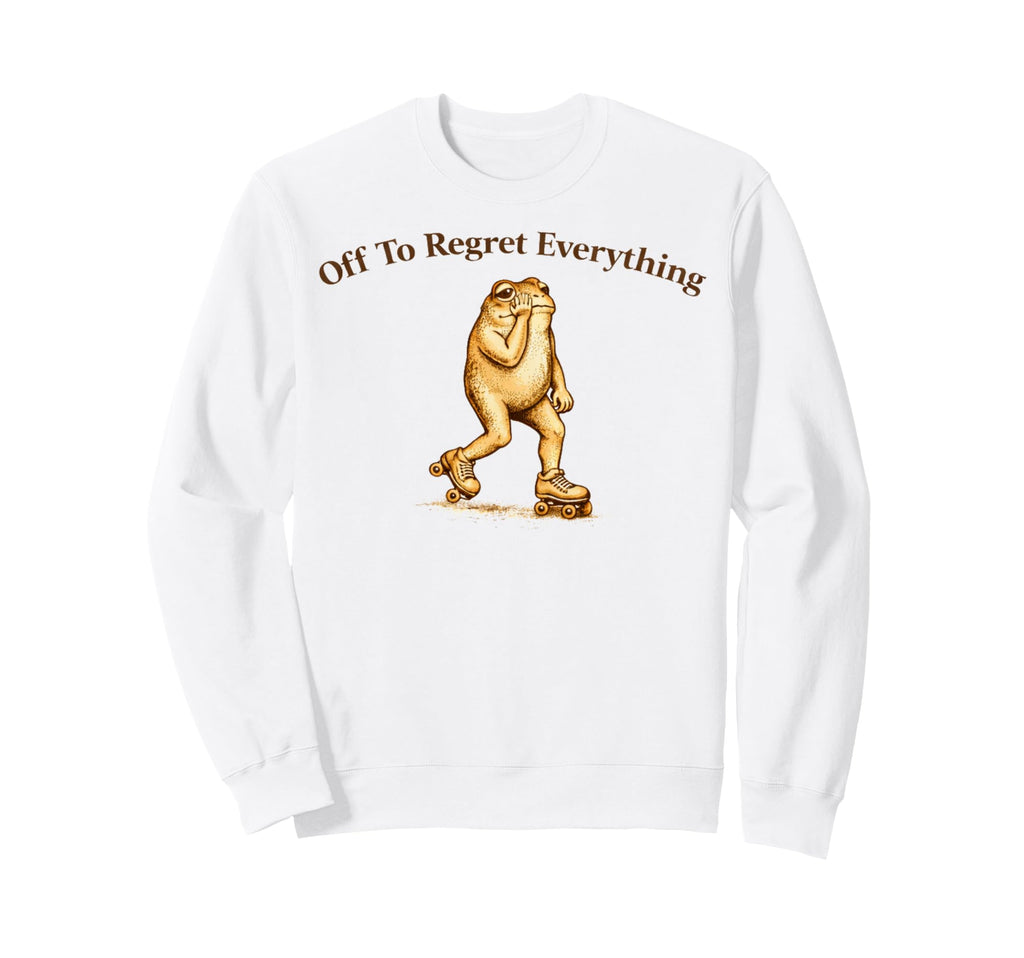Off To Regret Everything Funny Frog Sweatshirt - Trendy Graphic Men Women - T-Shirt, Sweatshirt, Hoodie