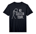 Mens No Soccer Today Soccer Lovers T-Shirt - Minimalist Print Men Women - T-Shirt, Sweatshirt, Hoodie