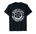 What Is Life Without Goals Sports T-Shirt - Casual Everyday Wear Unisex - T-Shirt, Sweatshirt, Hoodie