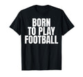 Born To Play Football T-Shirt - Custom Art Print Men Women - T-Shirt, Sweatshirt, Hoodie