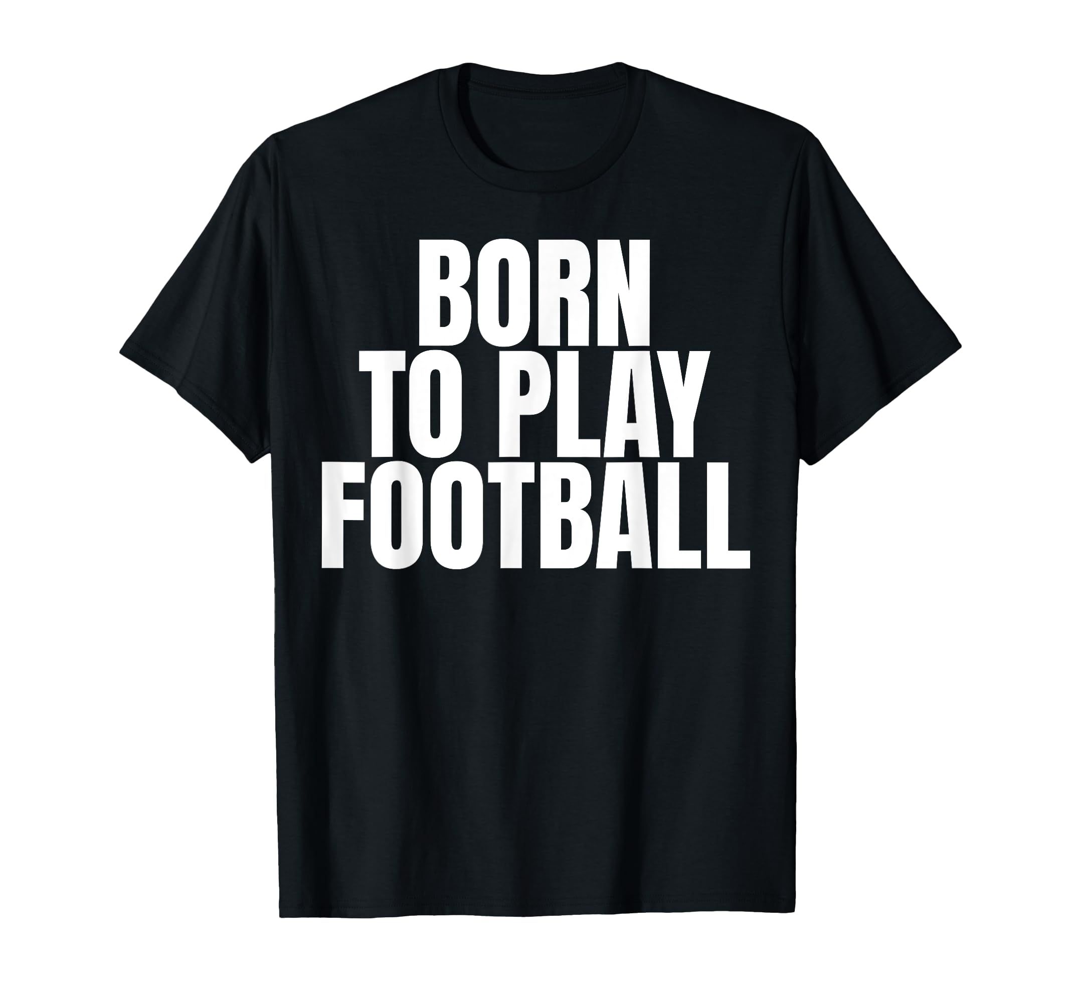 Born To Play Football T-Shirt - Custom Art Print Men Women - T-Shirt, Sweatshirt, Hoodie