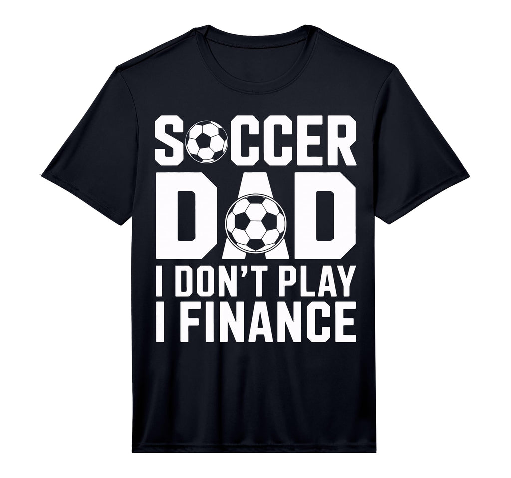 Soccer Dad I Do Not Play I Finance T-Shirt - Custom Art Print for Adults - T-Shirt, Sweatshirt, Hoodie