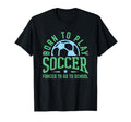 Born To Play Soccer Forced To Go To T-Shirt - Custom Art Print Unisex - T-Shirt, Sweatshirt, Hoodie