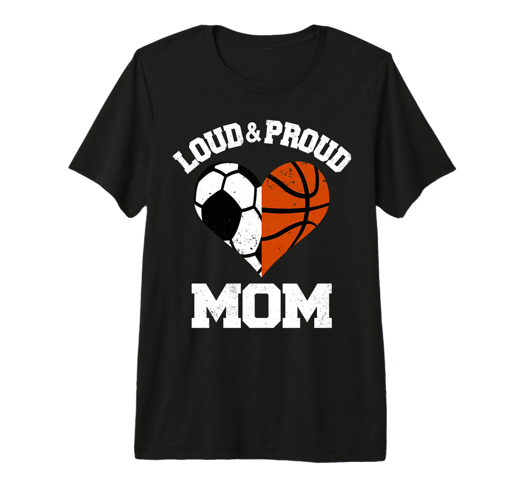 Loud Proud Mom Soccer Basketball T-Shirt - Fun Novelty Design Men Women - T-Shirt, Sweatshirt, Hoodie