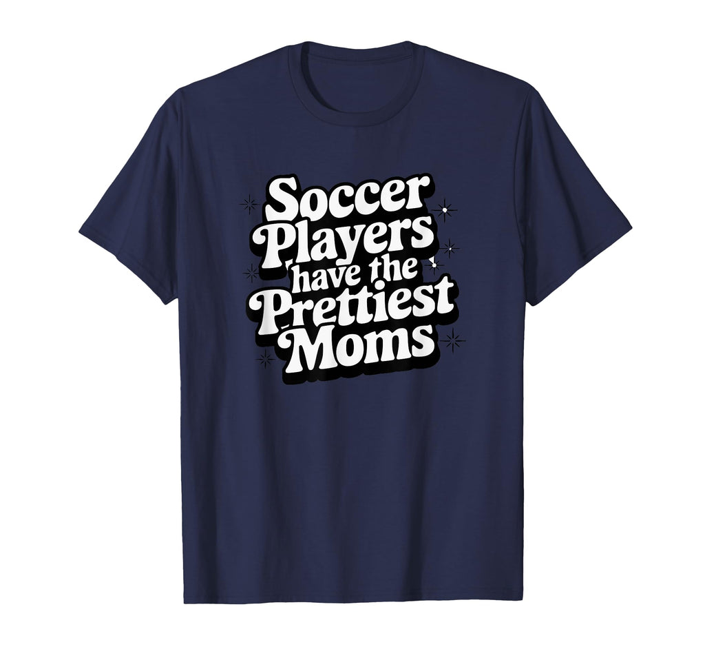 Soccer Players Have Prettiest Moms T-Shirt - Fun Novelty Design for Adults - T-Shirt, Sweatshirt, Hoodie