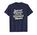 Soccer Players Have Prettiest Moms T-Shirt - Fun Novelty Design for Adults - T-Shirt, Sweatshirt, Hoodie