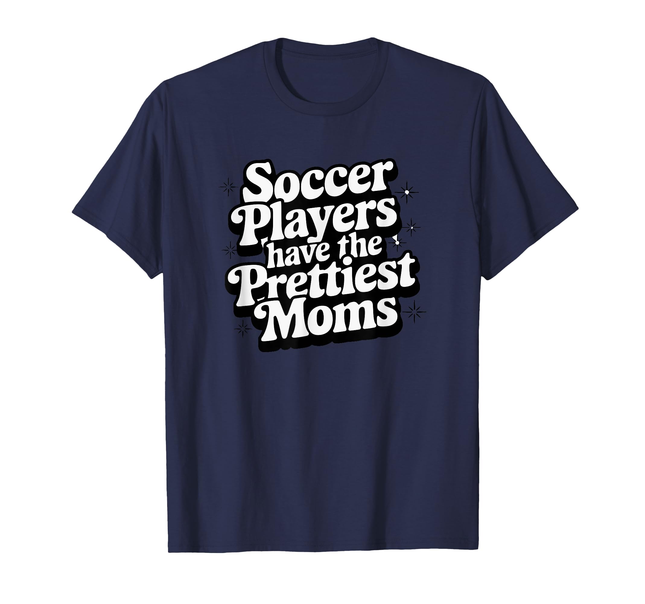 Soccer Players Have Prettiest Moms T-Shirt - Fun Novelty Design for Adults - T-Shirt, Sweatshirt, Hoodie
