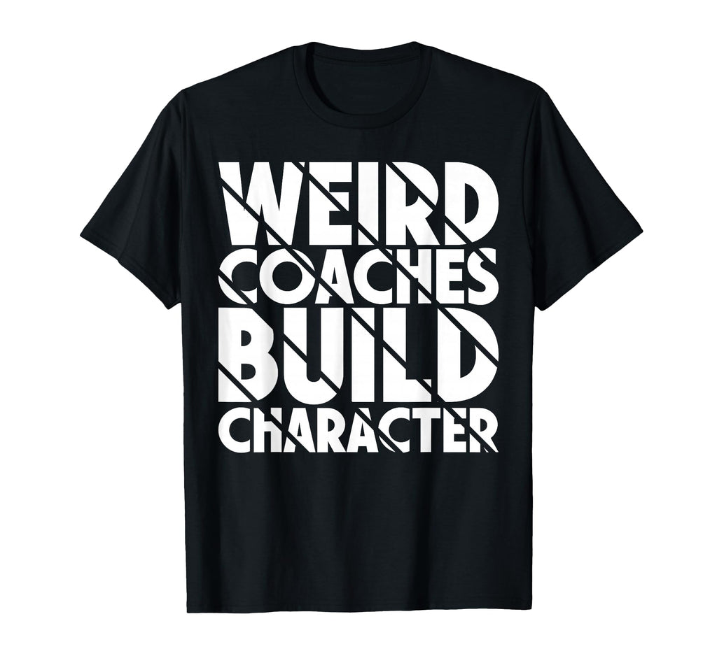 Weird Coaches Build Character Coach T-Shirt - Aesthetic Graphic for Adults - T-Shirt, Sweatshirt, Hoodie