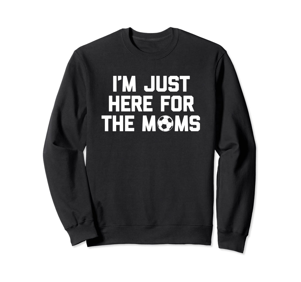 Im Just Here Moms Funny Soccer Mom Sweatshirt - Trendy Graphic for Adults - T-Shirt, Sweatshirt, Hoodie