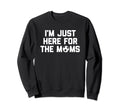 Im Just Here Moms Funny Soccer Mom Sweatshirt - Trendy Graphic for Adults - T-Shirt, Sweatshirt, Hoodie