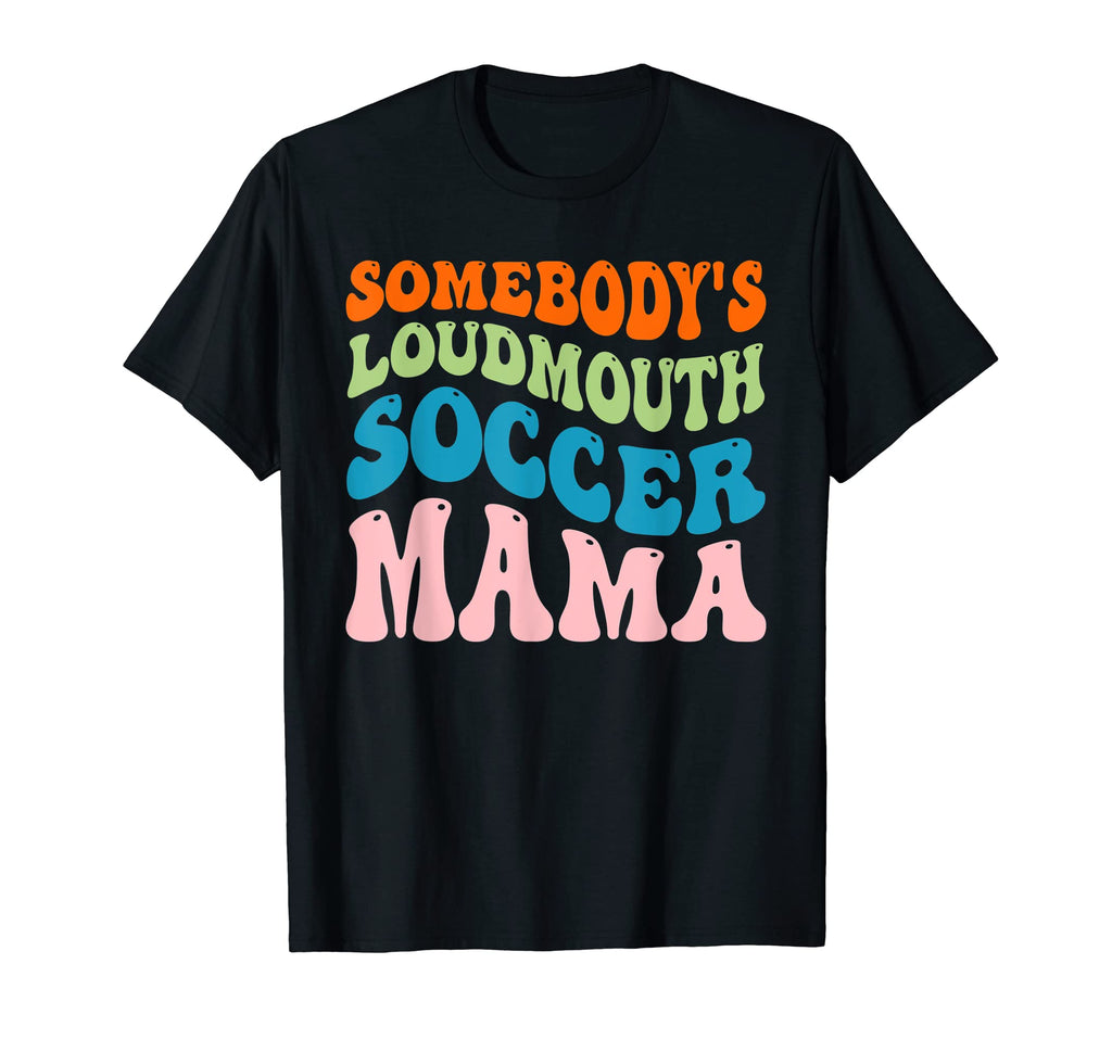 Somebodys Loudmouth Soccer Mama T-Shirt - Streetwear Style for Adults - T-Shirt, Sweatshirt, Hoodie