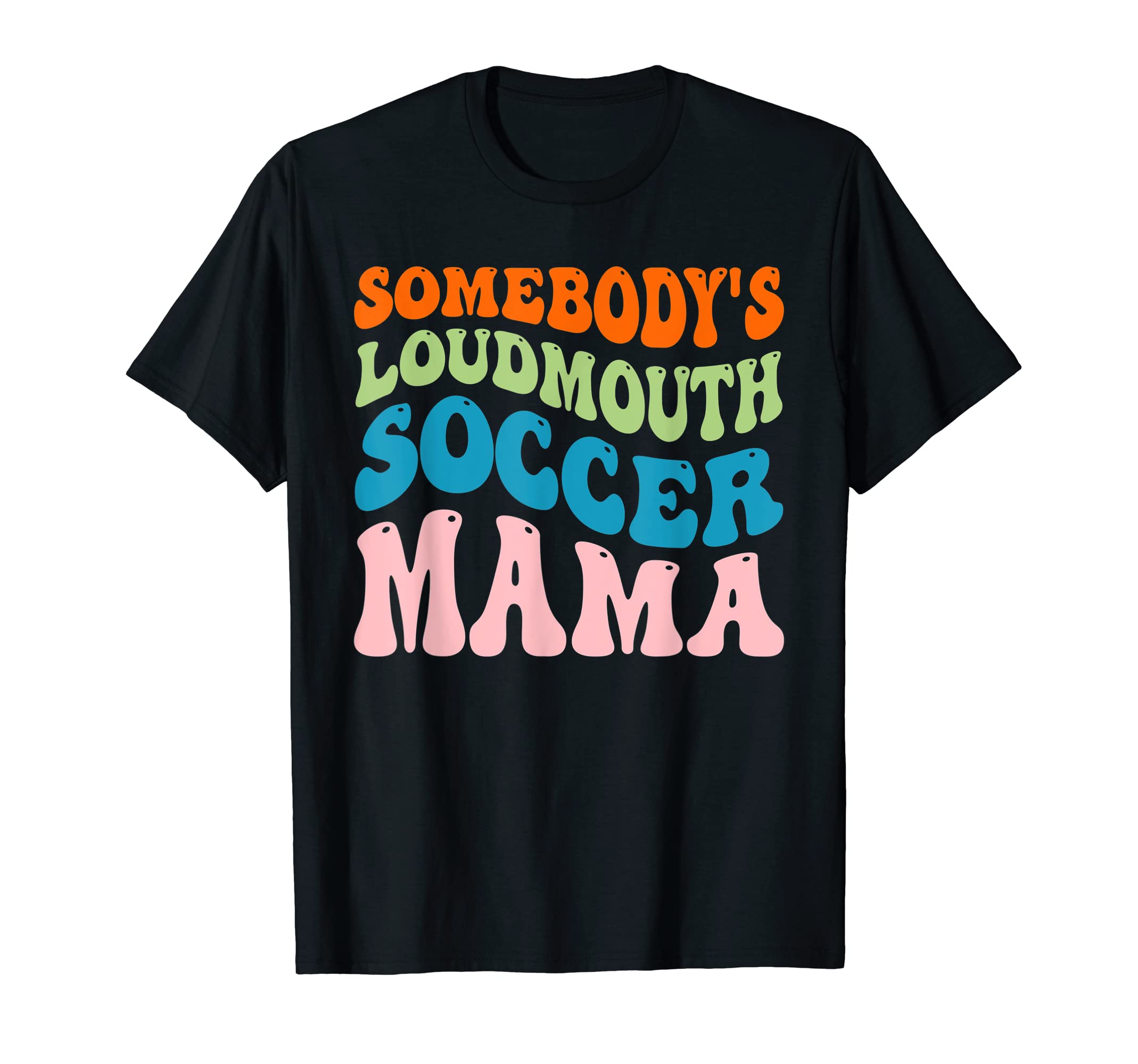 Somebodys Loudmouth Soccer Mama T-Shirt - Streetwear Style for Adults - T-Shirt, Sweatshirt, Hoodie