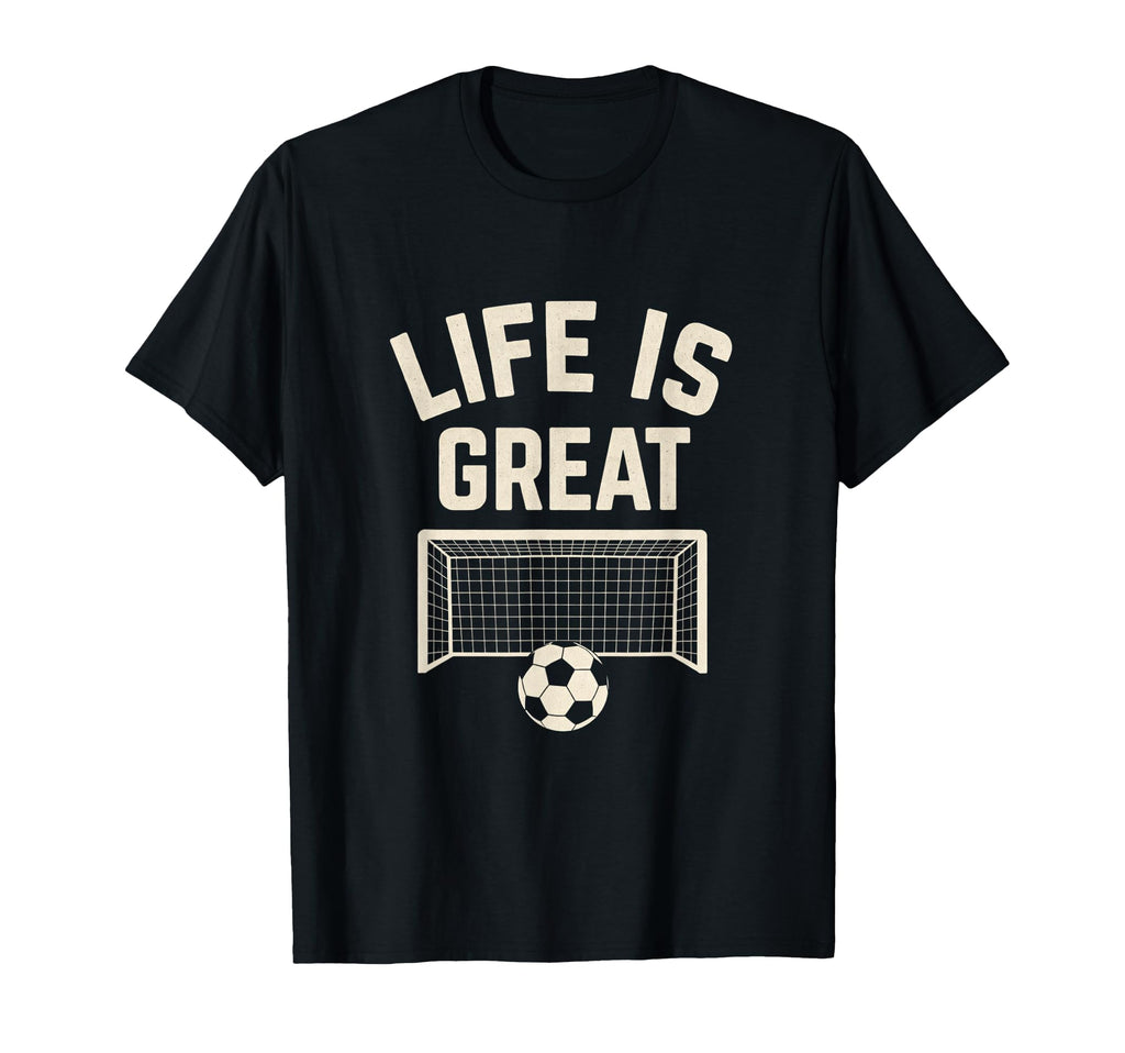 Life Is Great Soccer Goal T-Shirt - Trendy Graphic for Adults - T-Shirt, Sweatshirt, Hoodie