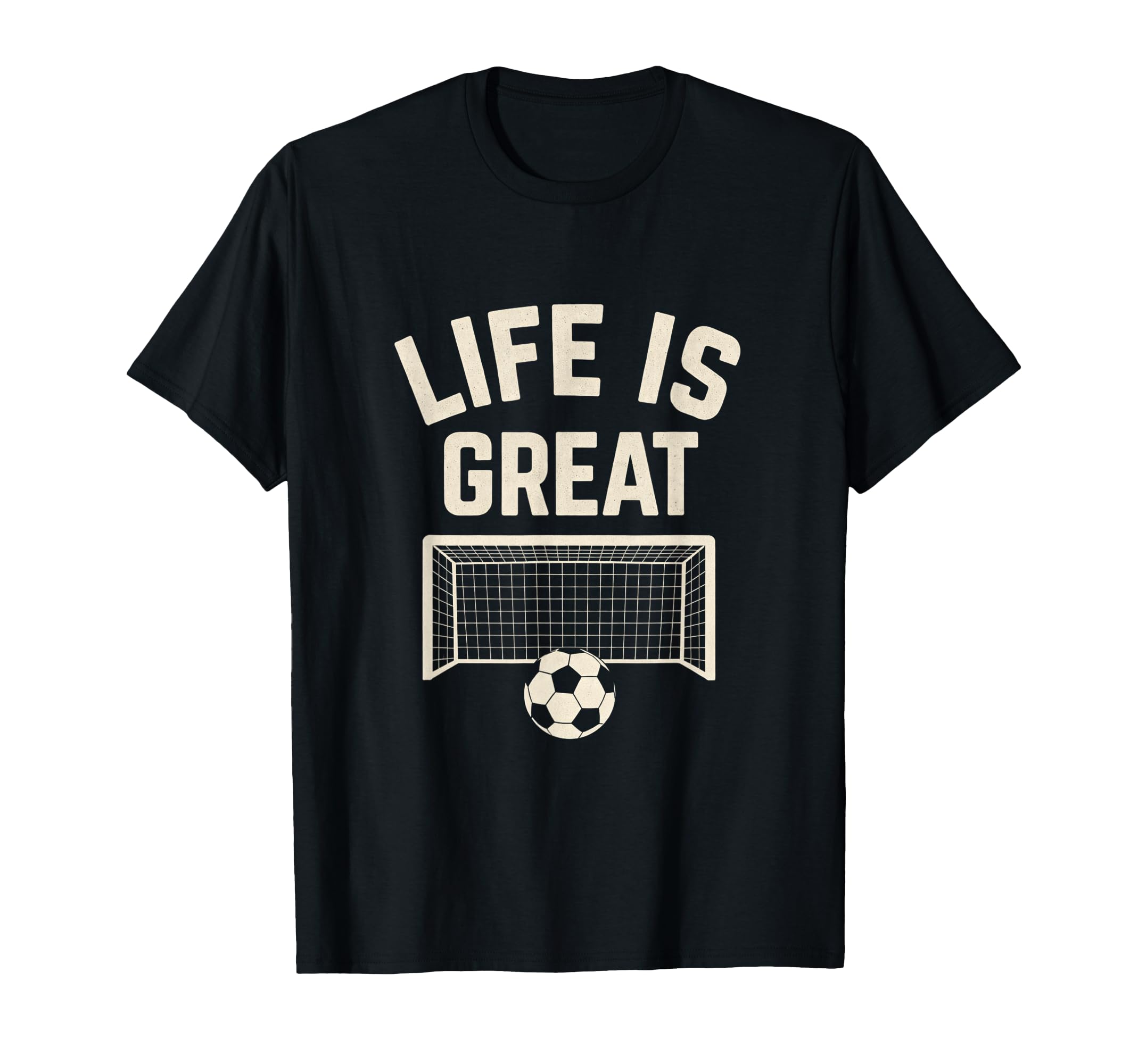 Life Is Great Soccer Goal T-Shirt - Trendy Graphic for Adults - T-Shirt, Sweatshirt, Hoodie