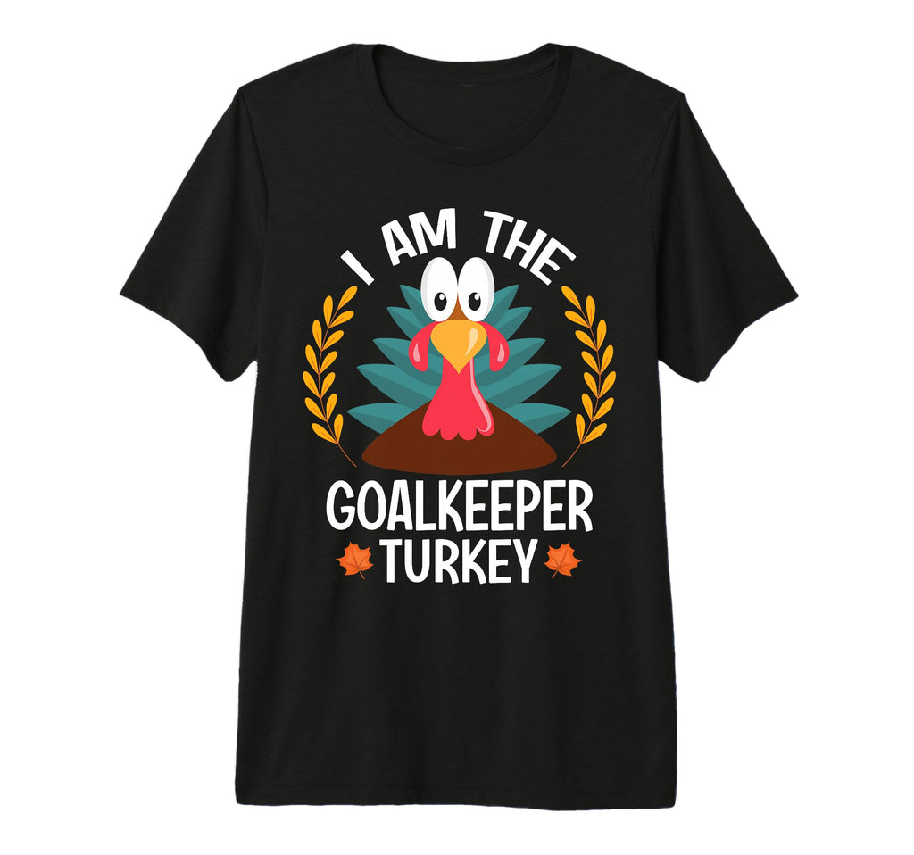 Thanksgiving I Am Goalkeeper Turkey T-Shirt - Novelty Apparel for Adults - T-Shirt, Sweatshirt, Hoodie