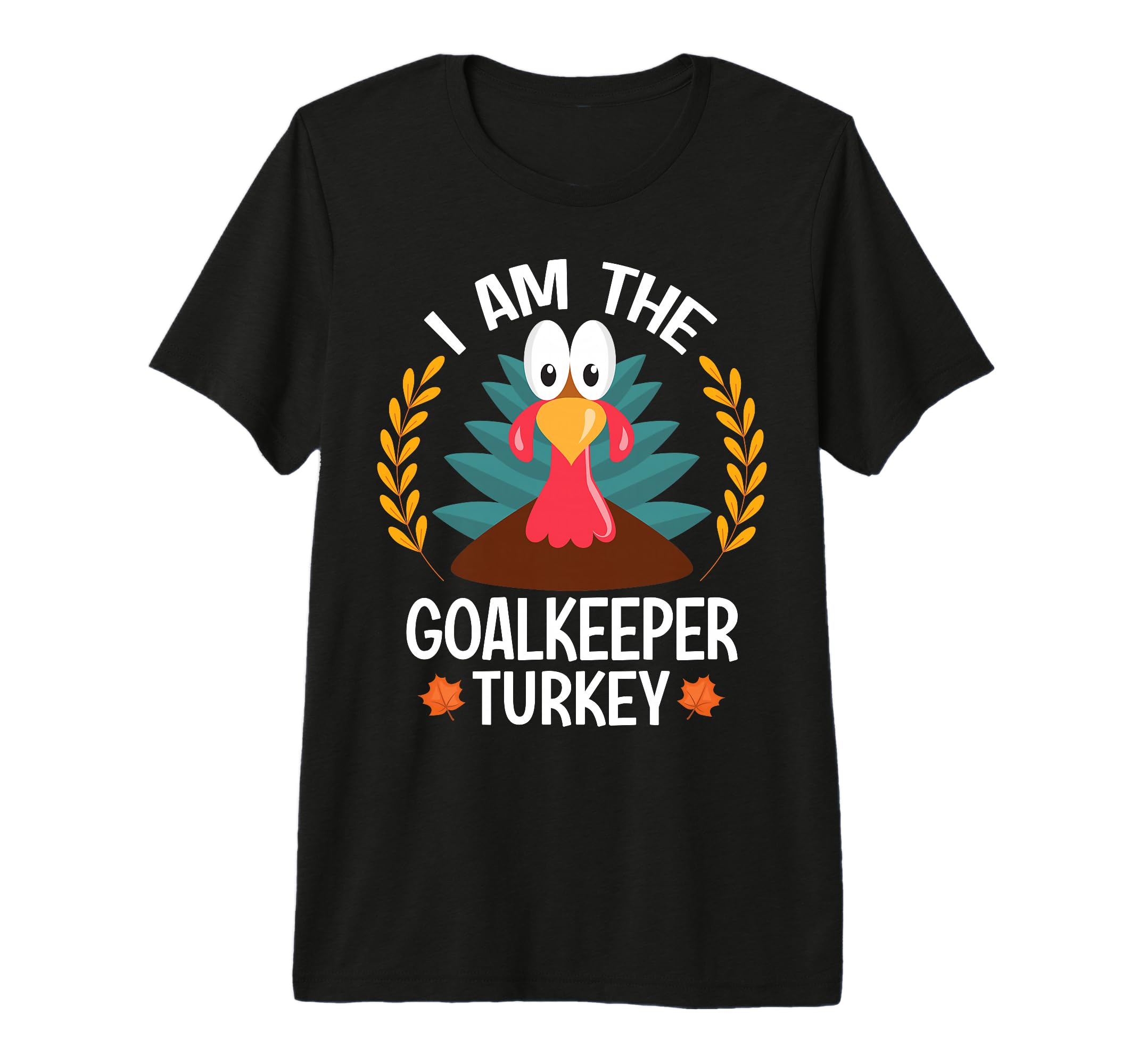 Thanksgiving I Am Goalkeeper Turkey T-Shirt - Novelty Apparel for Adults - T-Shirt, Sweatshirt, Hoodie