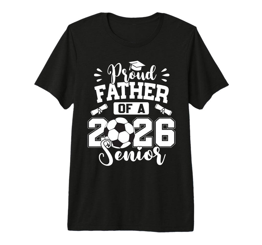 Proud Father 2026 Senior Soccer T-Shirt - Fun Novelty Design Men Women - T-Shirt, Sweatshirt, Hoodie