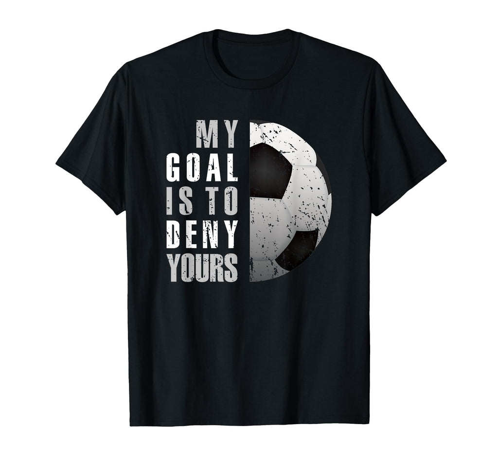 My Goal Is To Deny Yours Soccer T-Shirt - Streetwear Style for Adults - T-Shirt, Sweatshirt, Hoodie