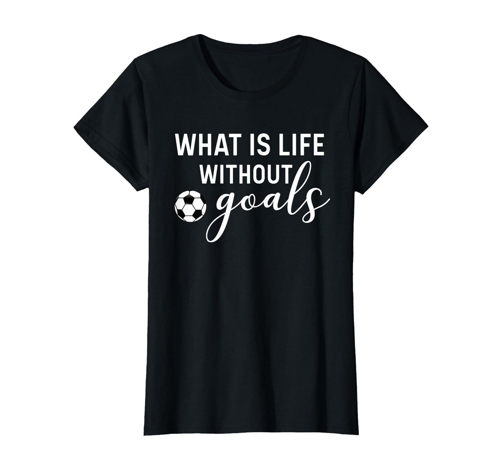 What Is Life Without Goals Soccer Mom T-Shirt - Minimalist Print Men Women - T-Shirt, Sweatshirt, Hoodie