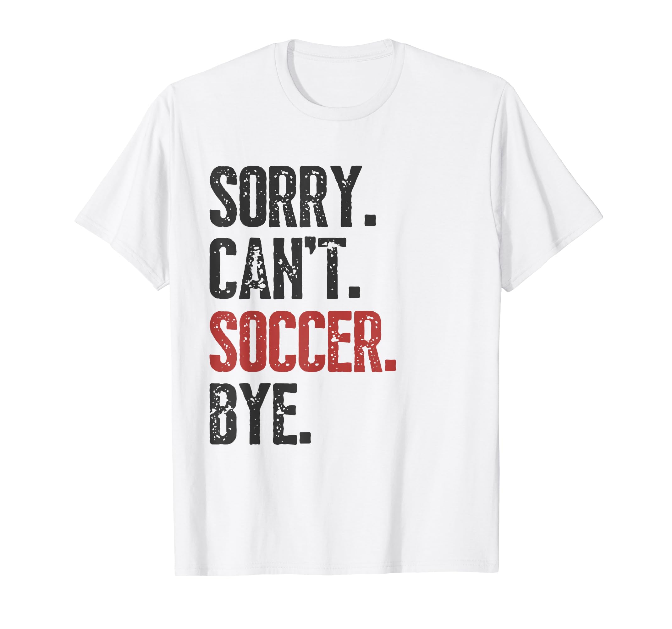 Sorry Cant Soccer Bye Funny Soccer T-Shirt - Fun Novelty Design for Adults - T-Shirt, Sweatshirt, Hoodie
