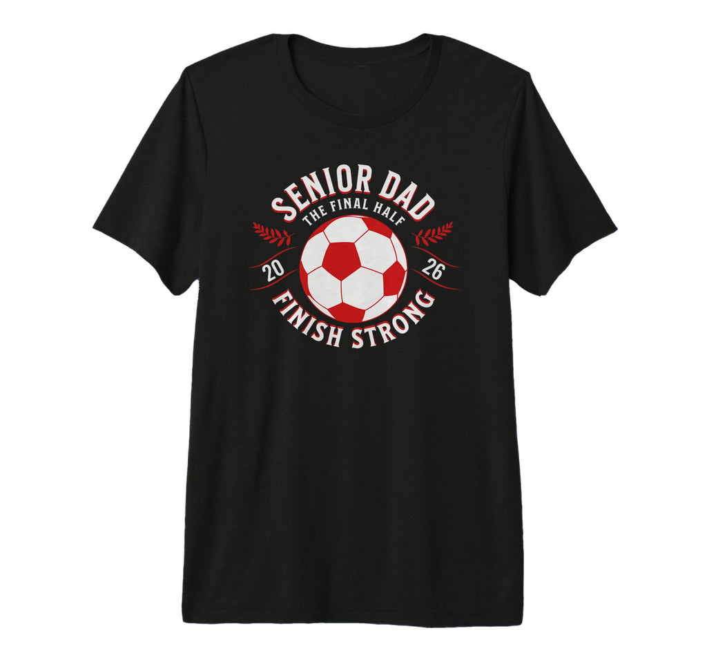 Soccer Senior Dad Final Half 2026 Tri T-Shirt - Novelty Apparel Men Women - T-Shirt, Sweatshirt, Hoodie