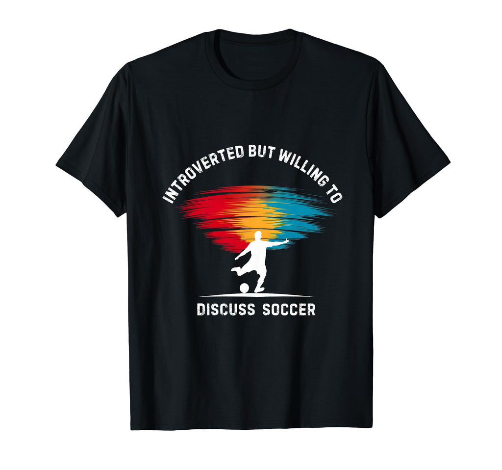 Love Soccer Introverted But Soccer To T-Shirt - Novelty Apparel Men Women - T-Shirt, Sweatshirt, Hoodie