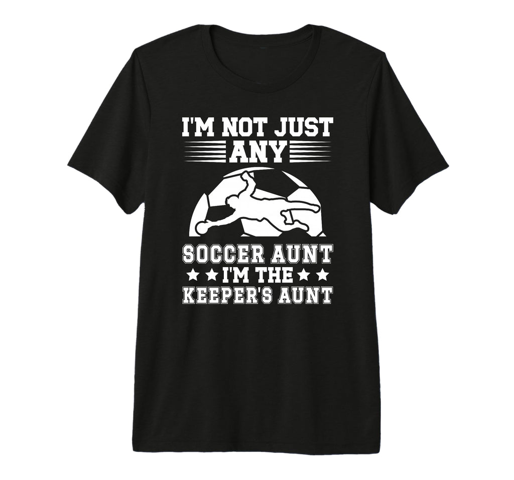 Im Soccer Keeper Aunt Soccer Goalkeeper T-Shirt - Unique Graphic Unisex - T-Shirt, Sweatshirt, Hoodie