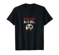 Soccer Is Life Soccer Fans Related T-Shirt - Novelty Apparel Unisex - T-Shirt, Sweatshirt, Hoodie