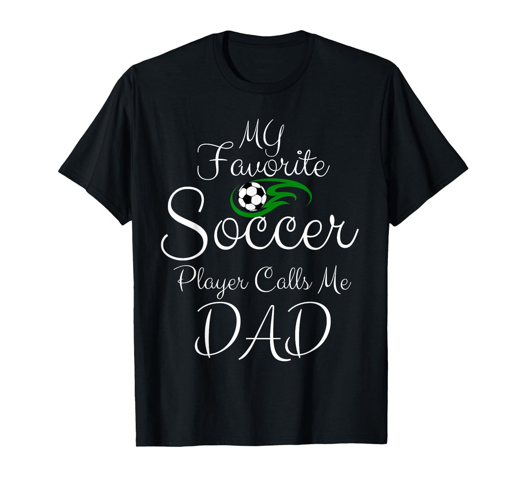 My Favorite Soccer Player Calls Me Dad T-Shirt - Unique Graphic Unisex - T-Shirt, Sweatshirt, Hoodie