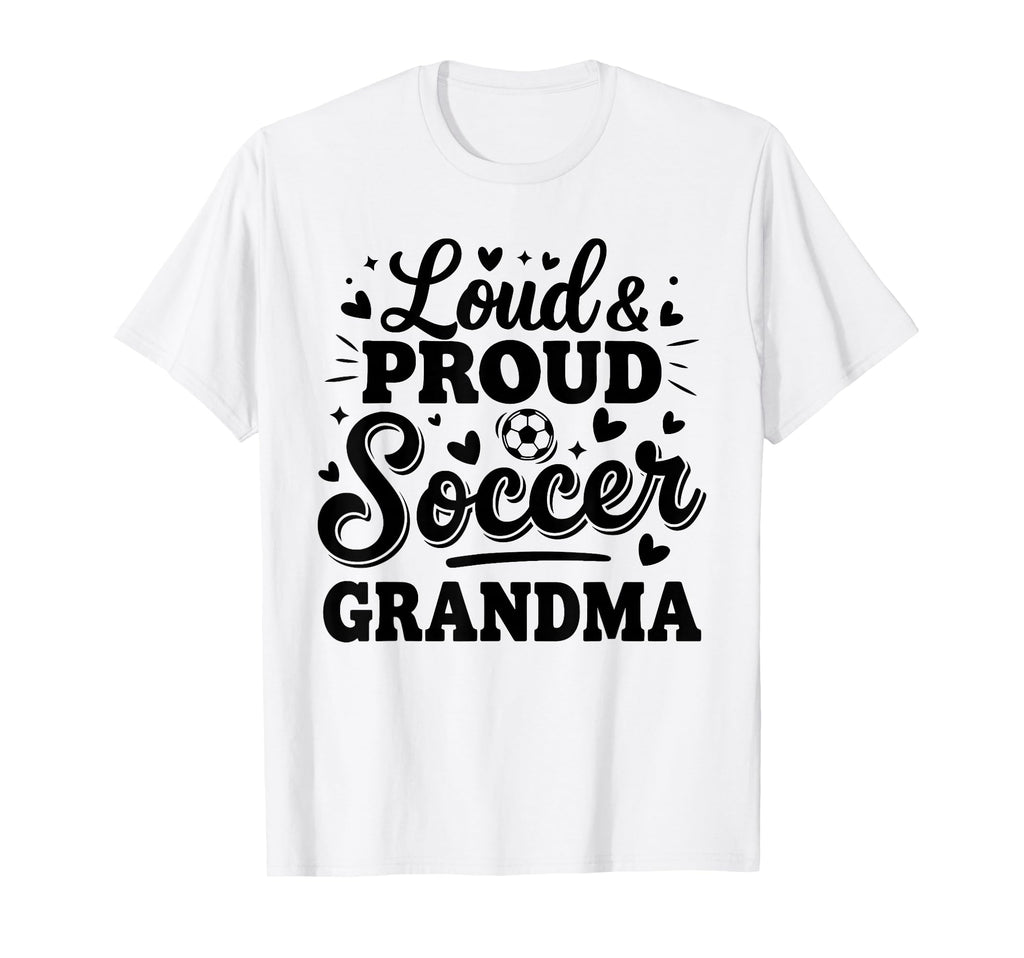 Loud Proud Soccer Grandma Squad Team T-Shirt - Novelty Apparel Men Women - T-Shirt, Sweatshirt, Hoodie