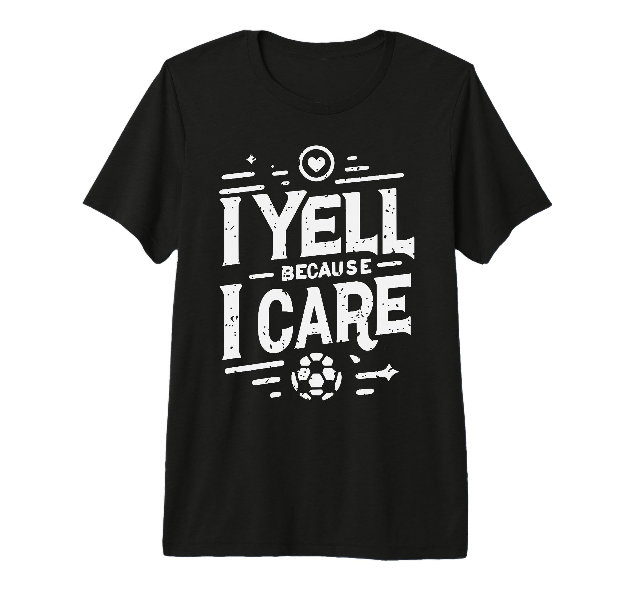 I Yell Because I Care Soccer T-Shirt - Casual Everyday Wear for Adults - T-Shirt, Sweatshirt, Hoodie