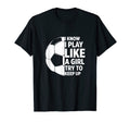 Play Like Funny Soccer T-Shirt - Aesthetic Graphic Men Women - T-Shirt, Sweatshirt, Hoodie