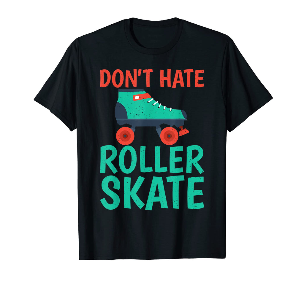 Dont Hate Roller Skate Roller Skating T-Shirt - Unique Graphic Unisex - T-Shirt, Sweatshirt, Hoodie