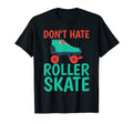 Dont Hate Roller Skate Roller Skating T-Shirt - Unique Graphic Unisex - T-Shirt, Sweatshirt, Hoodie