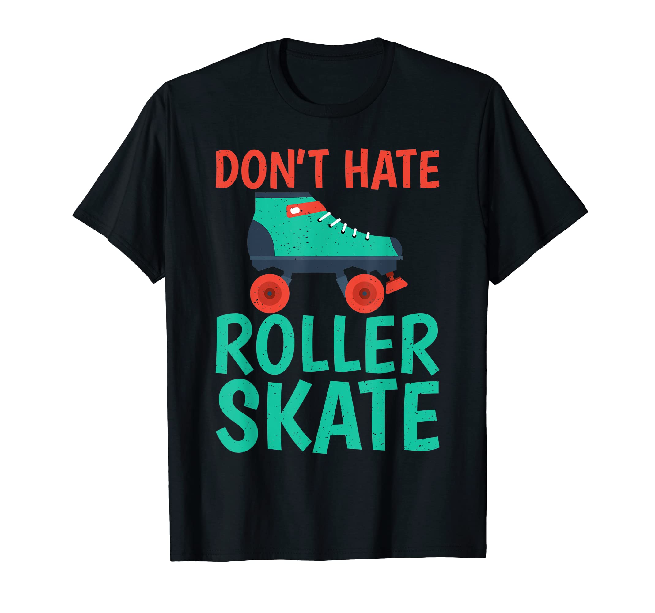 Dont Hate Roller Skate Roller Skating T-Shirt - Unique Graphic Unisex - T-Shirt, Sweatshirt, Hoodie