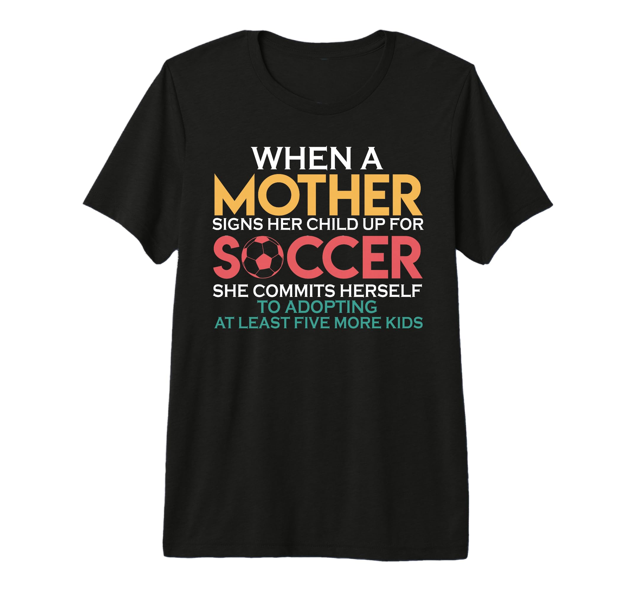 When Mother Signs Child Up Soccer T-Shirt - Unique Graphic for Adults - T-Shirt, Sweatshirt, Hoodie
