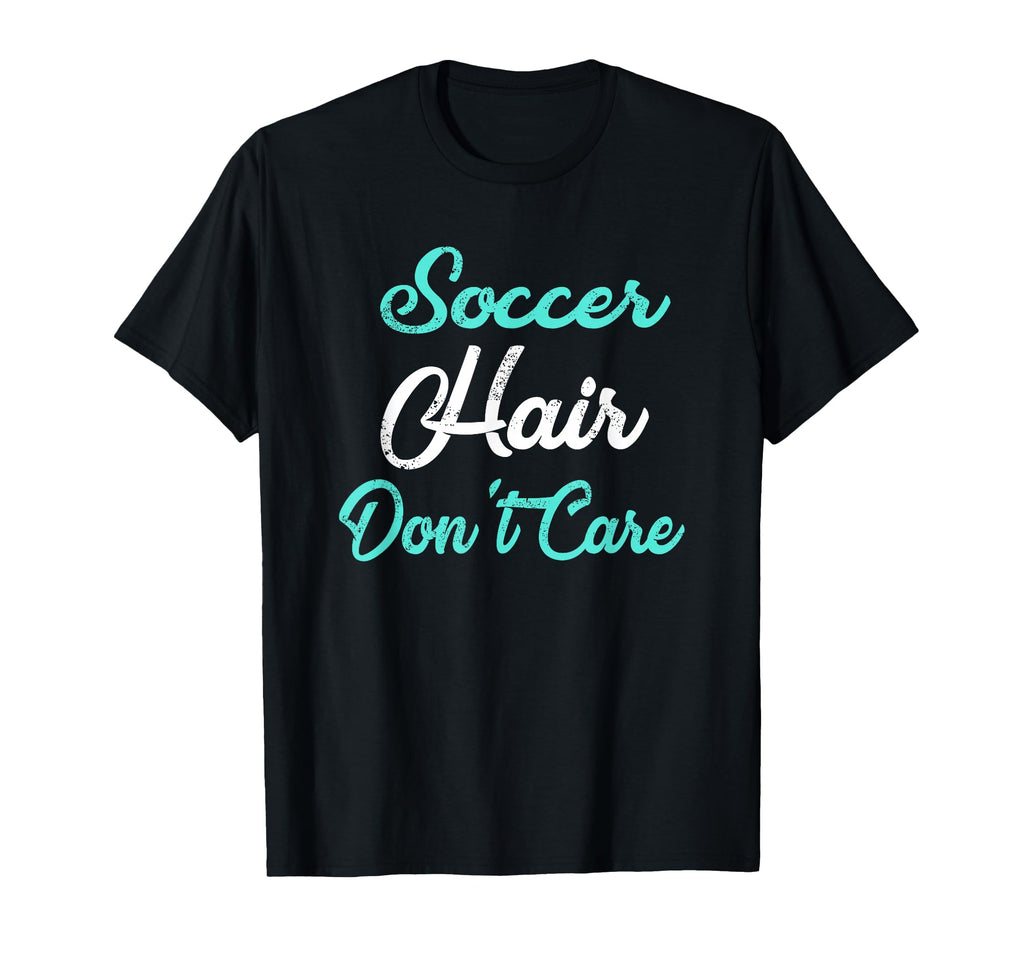 Soccer Hair Dont Care Soccer Mom T-Shirt - Casual Everyday Wear Unisex - T-Shirt, Sweatshirt, Hoodie