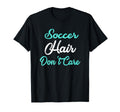 Soccer Hair Dont Care Soccer Mom T-Shirt - Casual Everyday Wear Unisex - T-Shirt, Sweatshirt, Hoodie