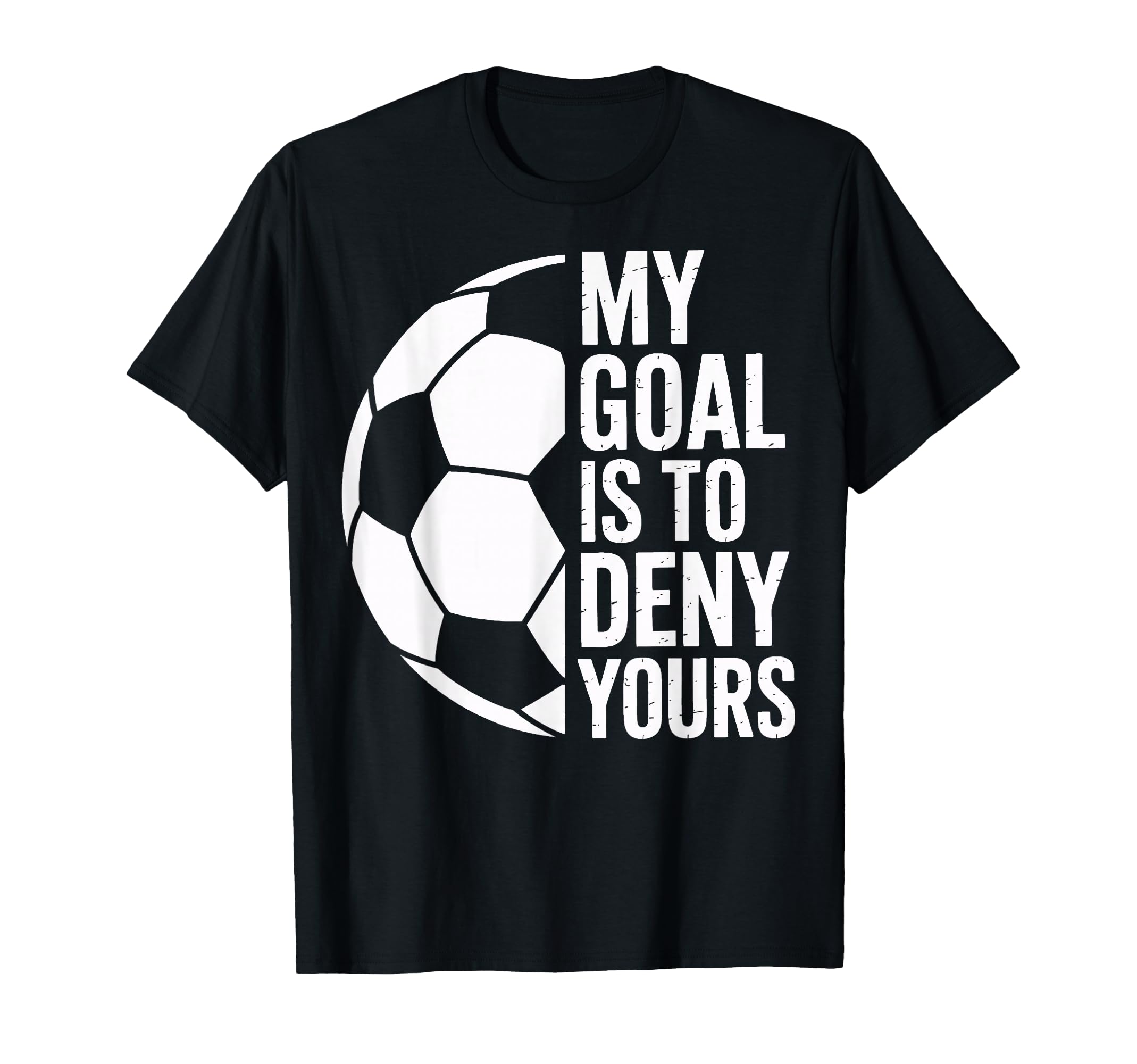 Soccer Goalie My Goal Is To Deny Yours T-Shirt - Trendy Graphic for Adults - T-Shirt, Sweatshirt, Hoodie