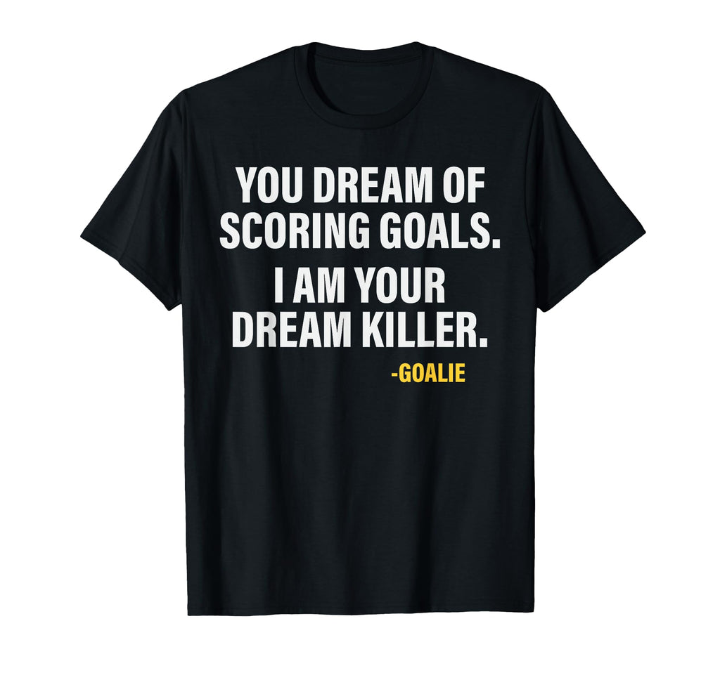 Funny Goalie Goalkeeper Dream Killer T-Shirt - Graphic Print Men Women - T-Shirt, Sweatshirt, Hoodie