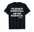 Funny Goalie Goalkeeper Dream Killer T-Shirt - Graphic Print Men Women - T-Shirt, Sweatshirt, Hoodie