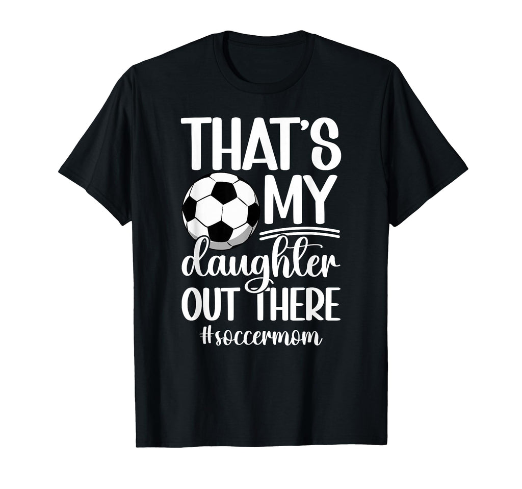 Thats My Daughter Soccer Mom T-Shirt - Casual Everyday Wear for Adults - T-Shirt, Sweatshirt, Hoodie